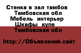 Стенка в зал тамбов - Тамбовская обл. Мебель, интерьер » Шкафы, купе   . Тамбовская обл.